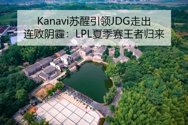 Kanavi苏醒引领JDG走出连败阴霾：LPL夏季赛王者归来